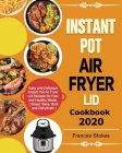 Instant Pot Air Fryer Lid Cookbook 2020: Easy and Delicious Instant Pot Air Fryer Lid Recipes for Fast and Healthy Meals. ( Roast, Bake, Broil and Deh By Frances Stokes Cover Image