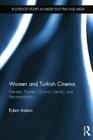 Women and Turkish Cinema: Gender Politics, Cultural Identity and Representation (Routledge Studies in Middle East Film and Media) By Eylem Atakav Cover Image