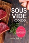 Sous Vide Cookbook: Sous Vide Recipes for Perfectly Cooked Restaurant-Quality Meals {sous Vide at Home} By Joan a. Pierre Cover Image