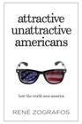 Attractive Unattractive Americans: How The World Sees America By René Zografos Cover Image