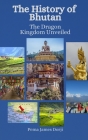 The History of Bhutan: The Dragon Kingdom Unveiled By Einar Felix Hansen, Pema James Dorji Cover Image