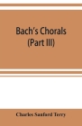 Bach's chorals (Part III) The Hymns and Hymn Melodies of the Organ Works Cover Image
