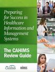 Preparing for Success in Healthcare Information and Management Systems: The Cahims Review Guide (Himss Book) By Himss Cover Image