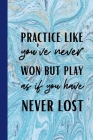 Practice Like You've Never Won But Play As If You Have Never Lost: Motivational Notebook For All Volleyball Players Cover Image