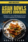 Asian Bowls Cookbook: 3 Books In 1: Over 300 Recipes To Prepare Spicy Tasty Bowls At Home By Adele Tyler Cover Image