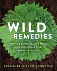 Wild Remedies: How to Forage Healing Foods and Craft Your Own Herbal Medicine By Rosalee de la Forêt, Emily Han Cover Image