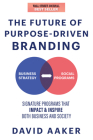 The Future of Purpose-Driven Branding: Signature Programs That Impact & Inspire Both Business and Society By David Aaker Cover Image