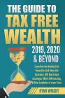 The Guide to Tax Free Wealth 2019, 2020 & Beyond: Learn How the Wealthy Like Trump Use Cash Value Life Insurance, 1031 Real Estate Exchanges, 401k & I Cover Image