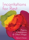 Incantations for Rest: Poems, Meditations, and Other Magic By Atena O. Danner Cover Image