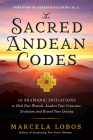 The Sacred Andean Codes: 10 Shamanic Initiations to Heal Past Wounds, Awaken Your Conscious Evolution, and Reveal Your Destiny By Marcela Lobos Cover Image