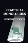Practical Monologues: Short Scripts For Adult Actors: Drama Monologues For Student Actors Practice By Meda Szklarski Cover Image