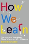 How We Learn: The Surprising Truth About When, Where, and Why It Happens By Benedict Carey Cover Image