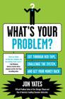 What's Your Problem?: Cut Through Red Tape, Challenge the System, and Get Your Money Back Cover Image