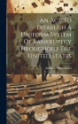 An Act To Establish A Uniform System Of Bankruptcy Throughout The United States Cover Image