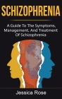 Schizophrenia: A Guide to the Symptoms, Management, and Treatment of Schizophrenia Cover Image