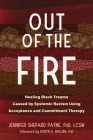 Out of the Fire: Healing Black Trauma Caused by Systemic Racism Using Acceptance and Commitment Therapy By Jennifer Shepard Payne, Robyn D. Walser (Afterword by) Cover Image