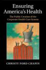 Ensuring America's Health: The Public Creation of the Corporate Health Care System By Christy Ford Chapin Cover Image