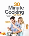 30 Minute Cooking for Two: Fast And Healthy Dishes to Enjoy Together By Sarah Garber Cover Image