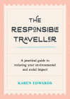 The Responsible Traveller: A Practical Guide To Reducing Your Environmental And Social Impact By Karen Edwards Cover Image