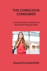 The Conscious Consumer: A Practical Guide to Mindful and Sustainable Shopping Habits Cover Image