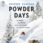 Powder Days: Ski Bums, Ski Towns and the Future of Chasing Snow By Heather Hansman, Jennifer Jill Araya (Read by) Cover Image