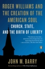 Roger Williams and the Creation of the American Soul: Church, State, and the Birth of Liberty By John M. Barry Cover Image