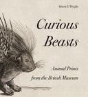Curious Beasts: Animal Prints from the British Museum (British Museum Department of Prints and Drawings) Cover Image