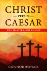 Christ Versus Caesar: Two Masters, One Choice By Connor Boyack Cover Image