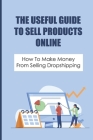 The Useful Guide To Sell Products Online: How To Make Money From Selling Dropshipping: How To Confirm Market Size Cover Image