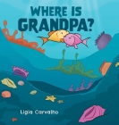 Where is Grandpa? By Ligia Carvalho Cover Image