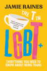The T in LGBT: Everything You Need to Know About Being Trans By Jamie Raines Cover Image