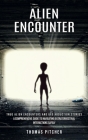 Alien Encounter: True Alien Encounters and Ufo Abduction Stories (A Comprehensive Guide to Navigating Extraterrestrial Interactions Saf Cover Image