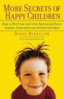 More Secrets of Happy Children: How to Put Your Love into Action and Raise Strong, Confident and Loving Children By Steve Biddulph, Shaaron Biddulph (With) Cover Image