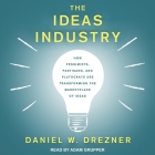 The Ideas Industry: How Pessimists, Partisans, and Plutocrats Are Transforming the Marketplace of Ideas By Daniel W. Drezner, Adam Grupper (Read by) Cover Image