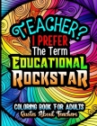 Teacher? I Prefer The Term Educational Rockstar, Coloring Book For Adults, Quotes About Teachers: Gift Book For Teachers, Stress Relieving Funny Sayin By Hifzhan Coloring Studio Cover Image