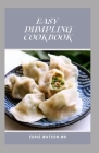 Easy Dumpling Cookbook: The Essential Guide And Delicious Asian Dumpling And Pot Sticker Recipes For Beginners By Eddie Watson Cover Image