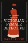 The Mysterious Case of the Victorian Female Detective Cover Image