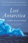 Lost Antarctica: Adventures in a Disappearing Land (MacSci) By James McClintock Cover Image