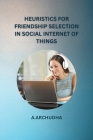 Heuristics for Friendship Selection in Social Internet of Things By Archudha A Cover Image