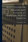Root Studies of Grasses and Alfalfa at Mandan, North Dakota By Howard James Haas Cover Image