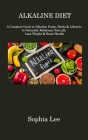 Alkaline Diet: A Complete Guide to Alkaline Foods, Herbs & Lifestyle to Naturally Rebalance Your pH, Lose Weight & Boost Health By Sophia Lee Cover Image