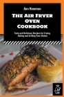 The Air Fryer Oven Cookbook: Tasty and Delicious Recipes for Frying, Baking and Grilling Your Dishes By Ann Newman Cover Image