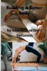 Building a Better Body: How to Build Muscle and Burn Fat Simultaneously Cover Image