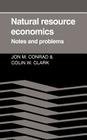 Natural Resource Economics: Notes and Problems By Jon M. Conrad, Colin Whitcomb Clark Cover Image