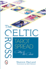 The Celtic Cross Tarot Spread: Cutting to the Chase By Shannon MacLeod Cover Image