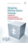 Designing Effective Library Tutorials: A Guide for Accommodating Multiple Learning Styles (Chandos Learning and Teaching) By Lori Mestre Cover Image