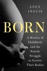 Born:  A History of Childbirth By Lucy Inglis Cover Image