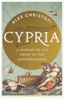 Cypria: A Journey to the Heart of the Mediterranean By Alex Christofi Cover Image