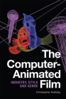 The Computer-Animated Film: Industry, Style and Genre By Christopher Holliday Cover Image