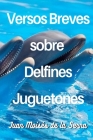 Versos Breves Sobre Delfines Juguetones By Juan Moisés de la Serna Cover Image